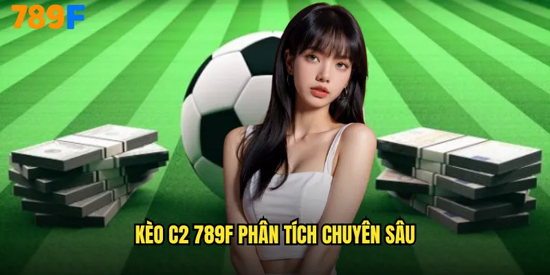 Kèo C2 789F phân tích chuyên sâu
