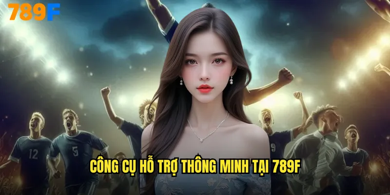 Công cụ hỗ trợ thông minh tại 789F