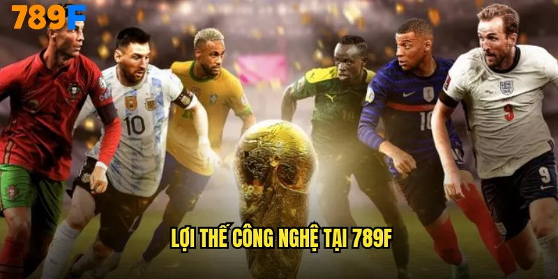 Lợi thế công nghệ tại 789F