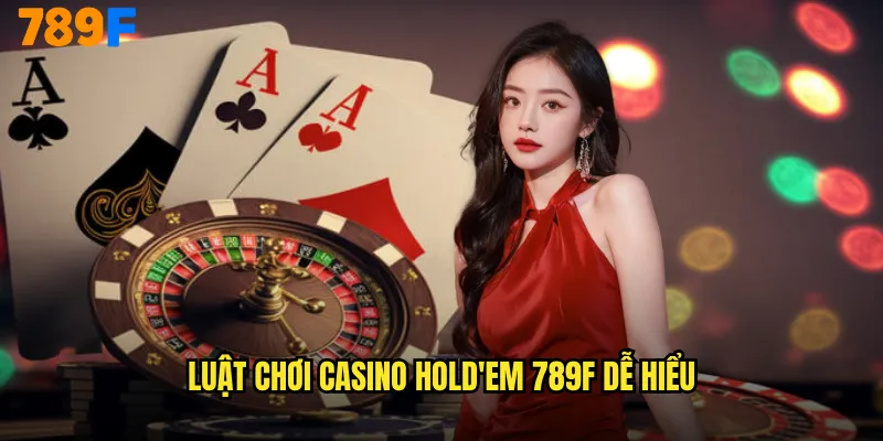 Luật Chơi Casino Hold'em 789F Dễ Hiểu