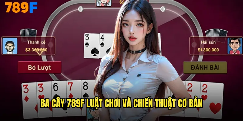 Ba cây 789F luật chơi và chiến thuật cơ bản