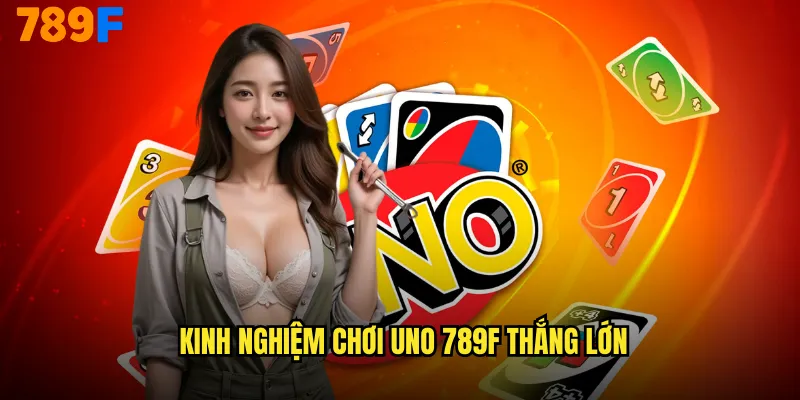 Kinh nghiệm chơi Uno 789F thắng lớn