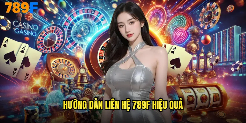 Hướng dẫn liên hệ 789F hiệu quả