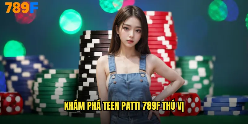 Khám phá Teen Patti 789F thú vị