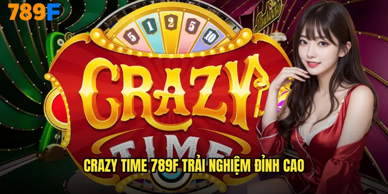 Crazy Time 789F trải nghiệm đỉnh cao