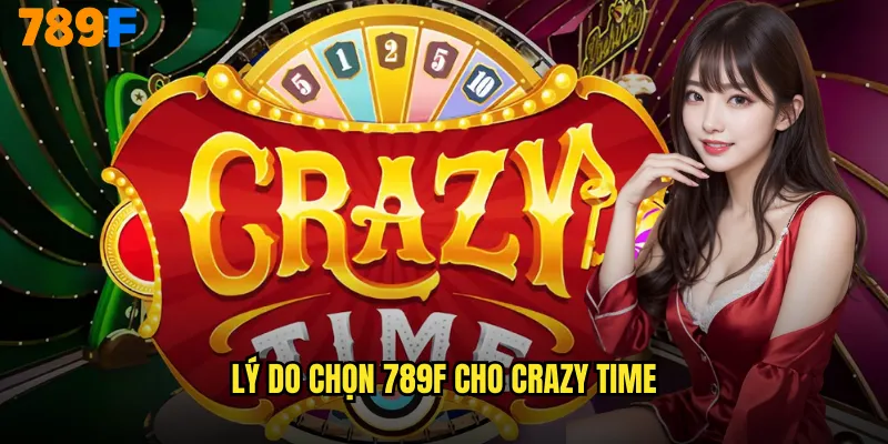 Lý do chọn 789F cho Crazy Time