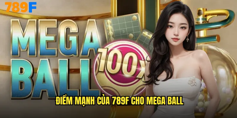 Điểm mạnh của 789F cho Mega Ball